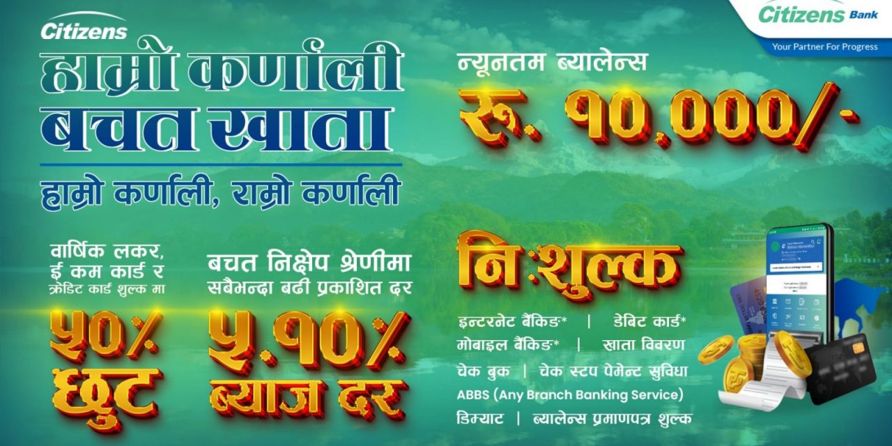 सिटिजन्स बैँकको ‘हाम्रो कर्णाली बचत खाता’ : पाउनुहोस् यस्ता आकर्षक सुविधा