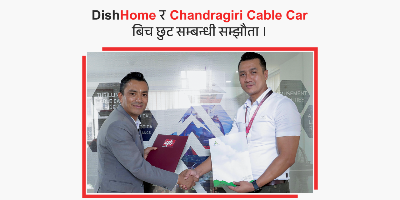 डिशहोमले चन्द्रागिरी केबलकारसँग साझेदारी गर्दै, भर्चुअल प्रिभिलेज कार्डमार्फत विशेष सुविधा उपलब्ध गराउने