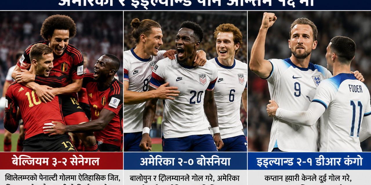 विश्वकप २०२६ : बेल्जियमको ऐतिहासिक पुनरागमन, अमेरिका र इङ्ग्ल्यान्ड अन्तिम १६ मा