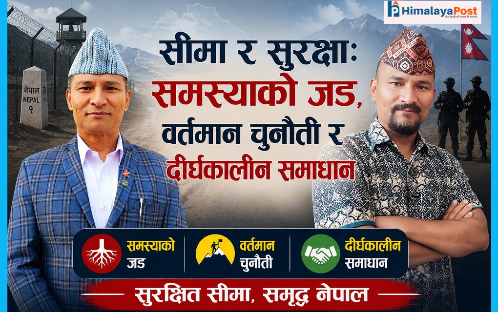 सीमा र सुरक्षा: समस्याको जड, वर्तमान चुनौती र दीर्घकालीन समाधान