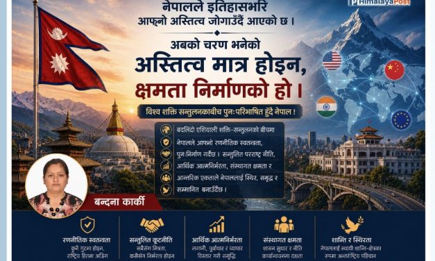बिश्व शक्ति सन्तुलनका सन्दर्भमा पुनःपरिभाषित हुँदै नेपाल !