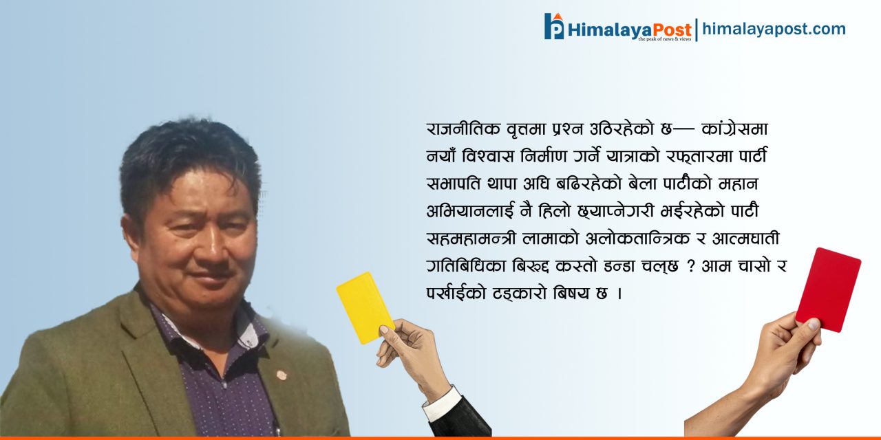 बागमती प्रदेशमा आत्मघाती खेल खेलेका बहादुर लामालाई कांग्रेसले ‘येलो कार्ड’ दिन्छ कि ‘रेड’?