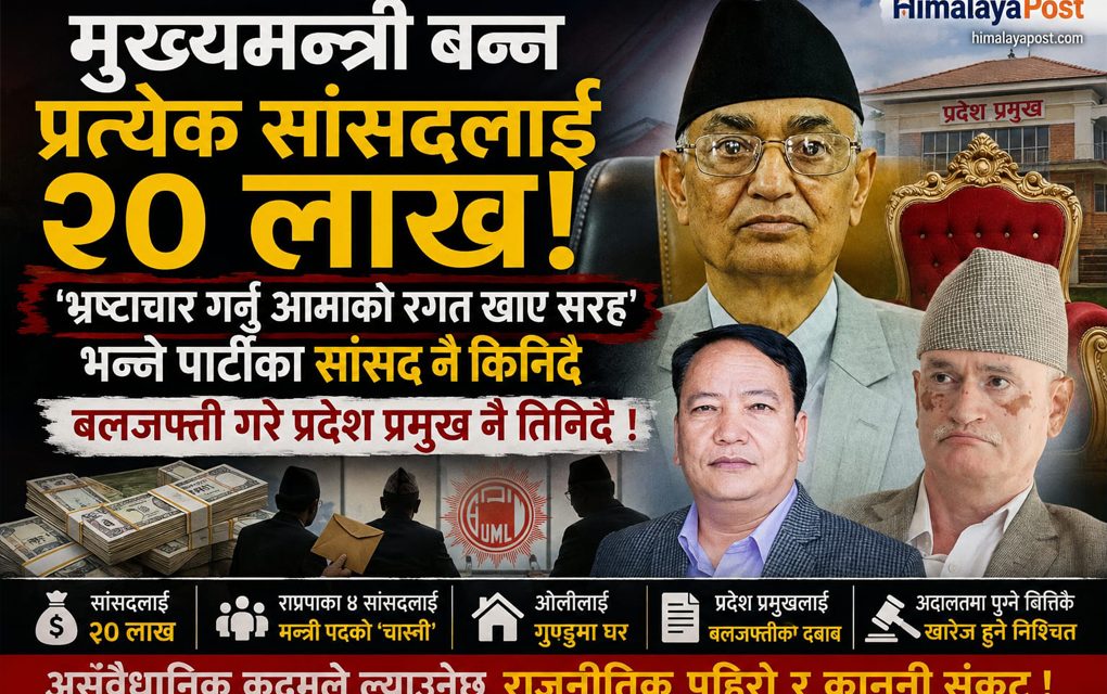 मुख्यमन्त्री बन्न प्रत्येक सांसदलाई २० लाख, ‘भ्रष्टाचार गर्नु आमाकाे रगत खाए सरह’ भन्ने पार्टीका सांसद नै किनिदै, बलजफ्ती गरे प्रदेश प्रमुख नै तिनिदै !