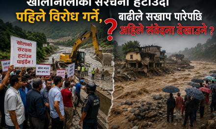 खोलानालाको संरचना हटाउँदा पहिले विरोध गर्ने, बाढीले सखाप पारेपछि अहिले संवेदना देखाउने ?